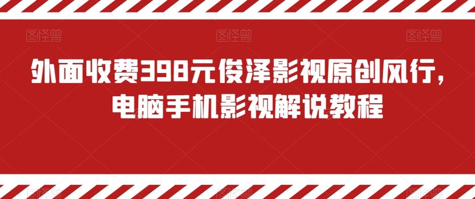 外面收费398元俊泽影视原创风行，电脑手机影视解说教程-康仁安网创