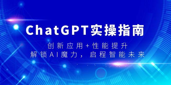 ChatGPT实操指南,创新应用+性能提升,解锁-AI魔力,启程智能未来-康仁安网创