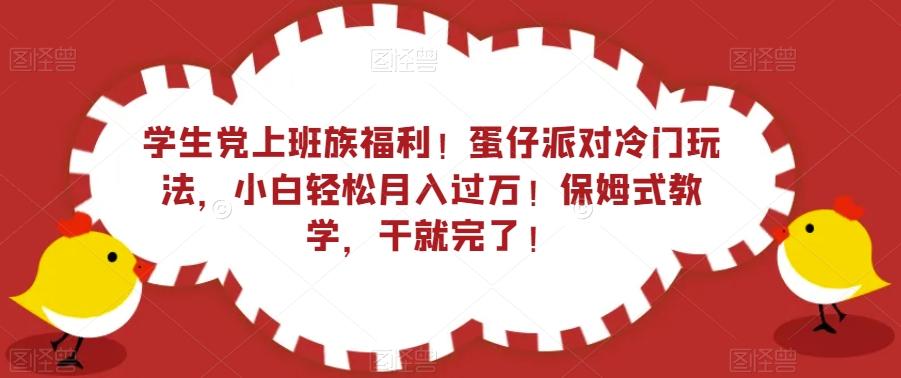学生党上班族福利!蛋仔派对冷门玩法,小白轻松月入过万!保姆式教学,干就完了!-康仁安网创