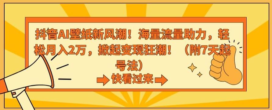 抖音AI壁纸新风潮！海量流量助力，轻松月入2万，掀起变现狂潮【揭秘】-康仁安网创