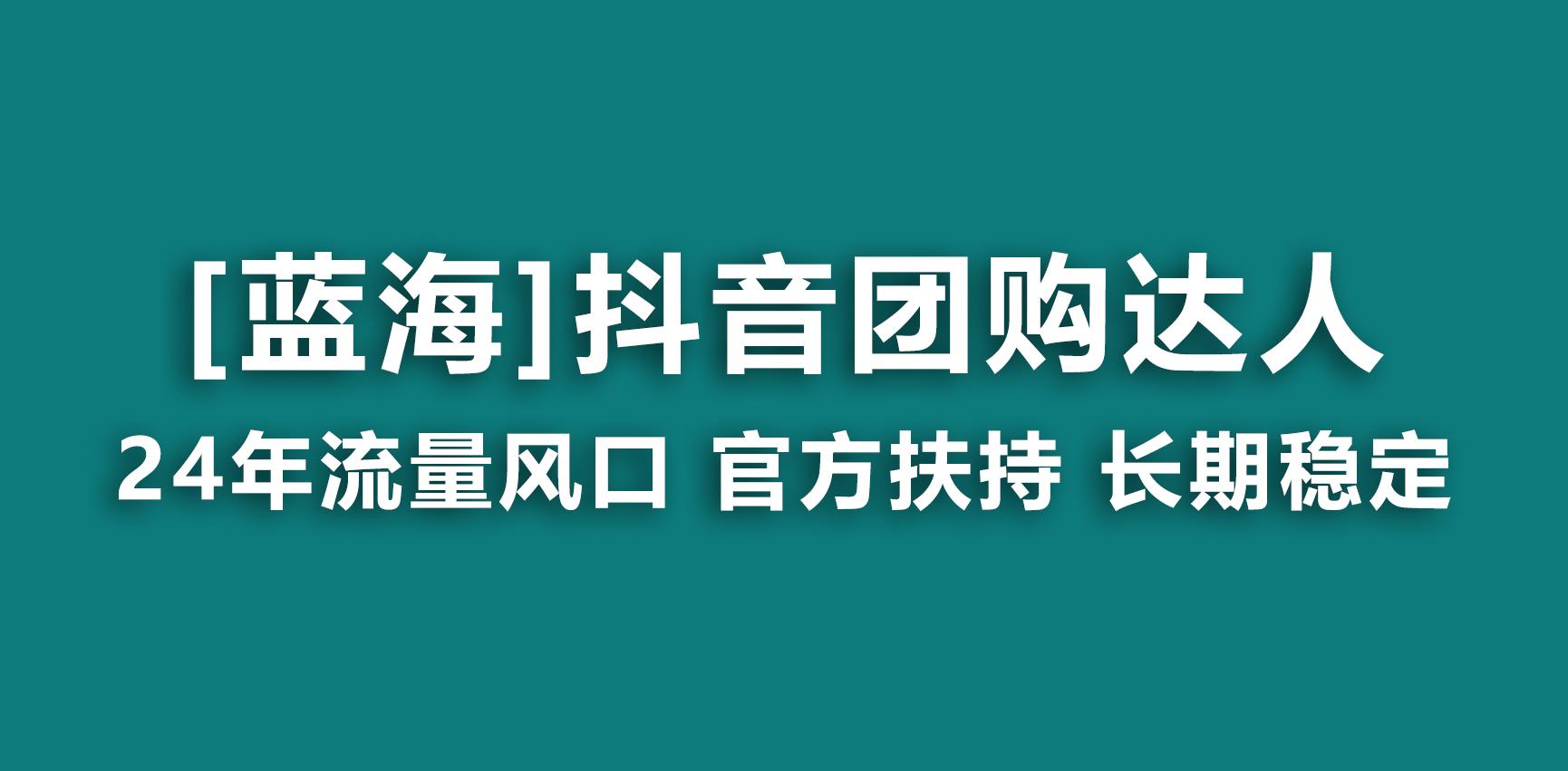 【蓝海项目】抖音团购达人 官方扶持项目 长期稳定 操作简单 小白可月入过万-康仁安网创