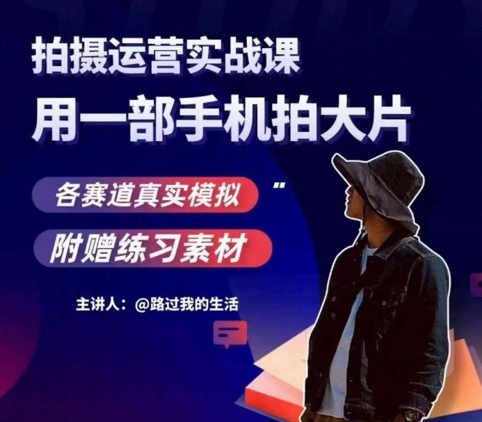 手机拍摄运营实战课,用一部手机拍大片,各赛道真实模拟-康仁安网创