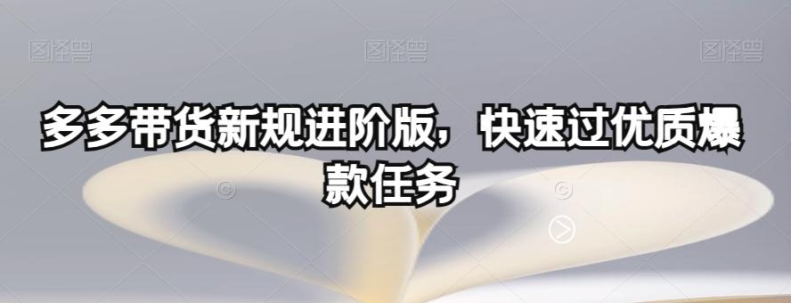 多多带货新规进阶版，快速过优质爆款任务-康仁安网创