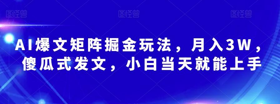 AI爆文矩阵掘金玩法，月入3W，傻瓜式发文，小白当天就能上手【揭秘】-康仁安网创