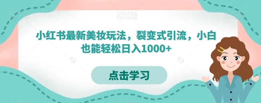 小红书最新美妆玩法,裂变式引流,小白也能轻松日入1000+-康仁安网创