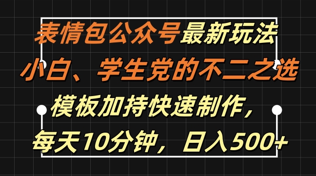 表情包公众号最新玩法，小白、学生党的不二之选，模板加持快速制作，每天10分钟，日入500+-康仁安网创