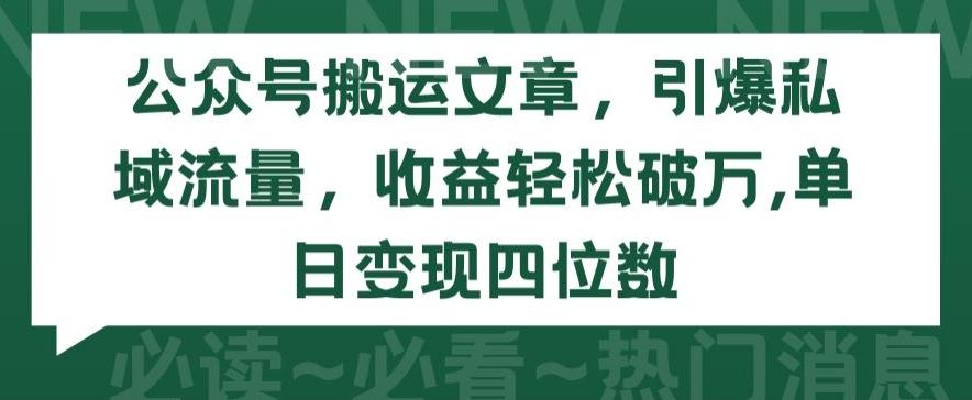 公众号搬运文章，引爆私域流量，收益轻松破万，单日变现四位数【揭秘】-康仁安网创