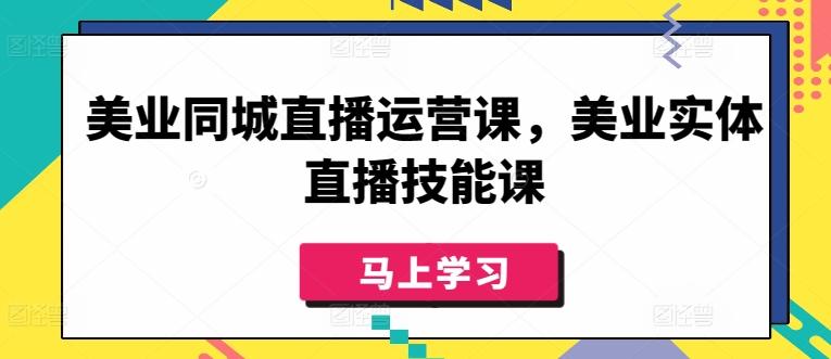 美业同城直播运营课，美业实体直播技能课-康仁安网创