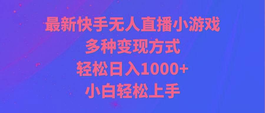 最新快手无人直播小游戏，多种变现方式，轻松日入1000+小白轻松上手-康仁安网创