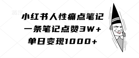 小红书人性痛点笔记,一条笔记点赞3W+,单日变现1k-康仁安网创
