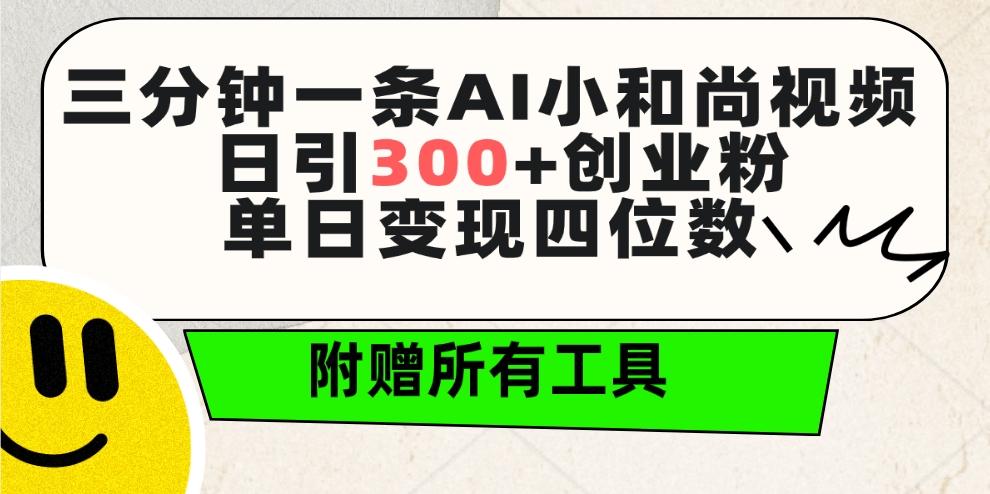 (9742期)三分钟一条AI小和尚视频 ，日引300+创业粉。单日变现四位数 ，附赠全套工具-康仁安网创
