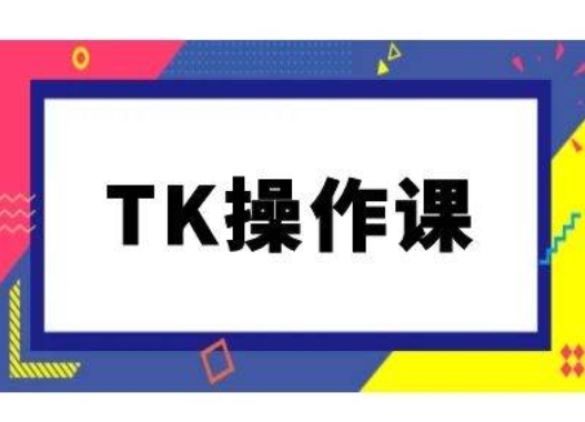 TK操作课，tiktok跨境电商教程(更新中)-康仁安网创