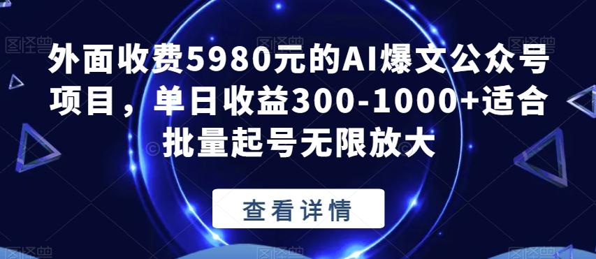 外面收费5980元的AI爆文公众号项目，单日收益300-1000+适合批量起号无限放大【揭秘】-康仁安网创