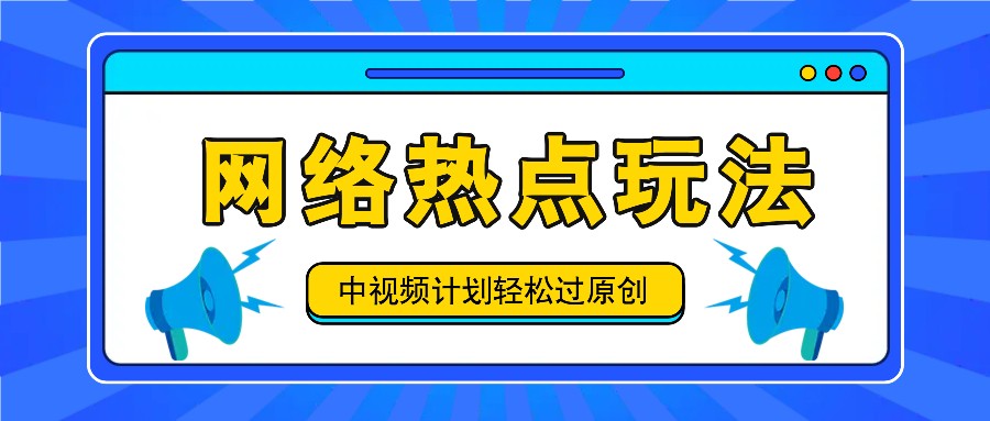 中视频计划之网络热点玩法，每天几分钟利用热点拿收益！-康仁安网创