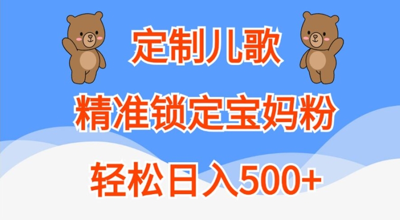 定制儿歌，精准锁定宝妈粉，轻松日入500+【揭秘】-康仁安网创