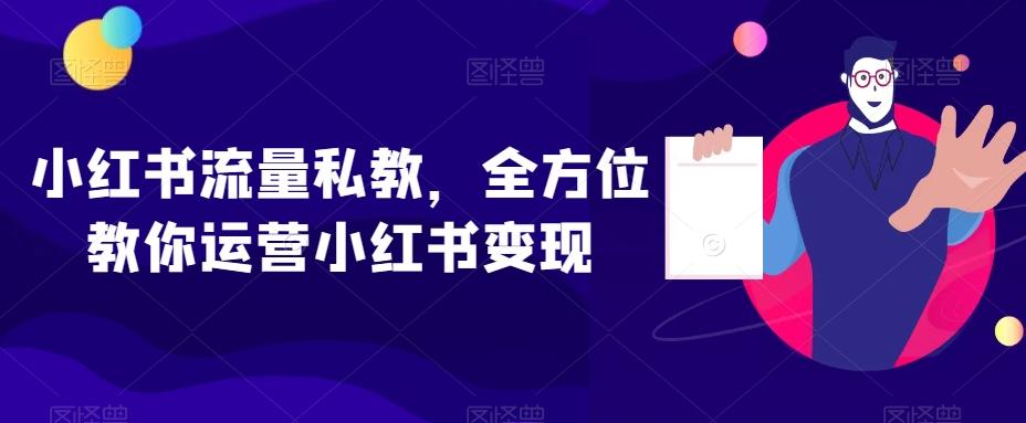 小红书流量私教,全方位教你运营小红书变现-康仁安网创
