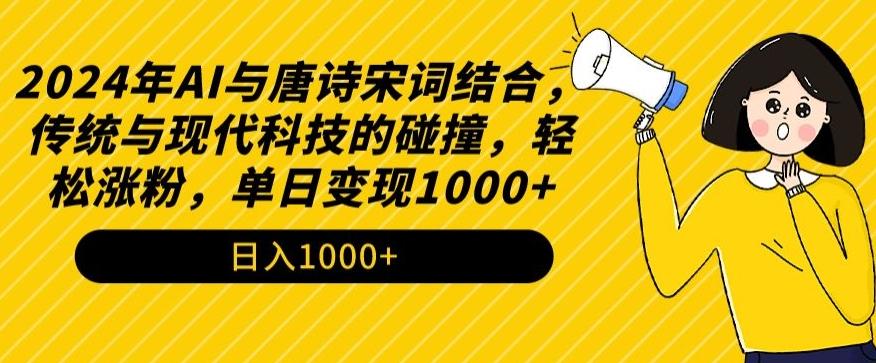 2024年AI与唐诗宋词结合，传统与现代科技的碰撞，轻松涨粉，单日变现1000+【揭秘】-康仁安网创