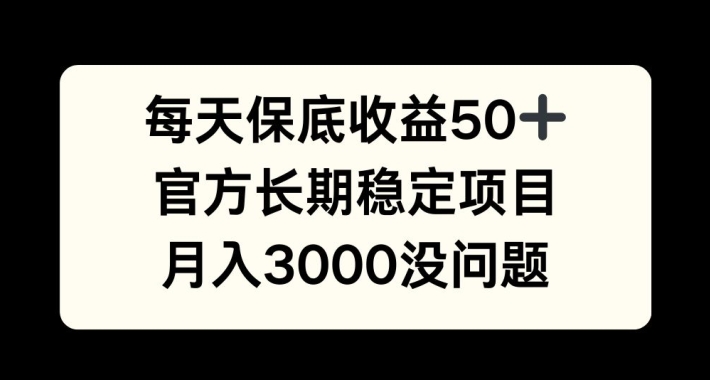 每天收益保底50+，官方长期稳定项目，月入3000没问题【揭秘】-康仁安网创
