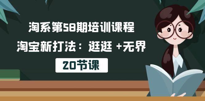淘系第58期培训课程，淘宝新打法：逛逛 +无界(20节课-康仁安网创