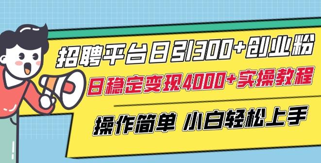 招聘平台日引300+创业粉,日稳定变现4000+实操教程小白轻松上手【揭秘】-康仁安网创