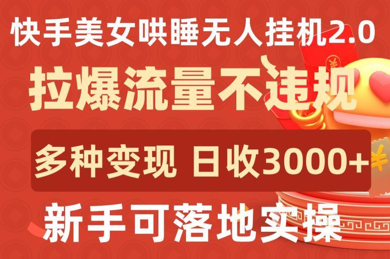 快手美女哄睡无人挂机2.0.拉爆流量不违规，多种变现途径，日收3000+，新手可落地实操【揭秘】-康仁安网创