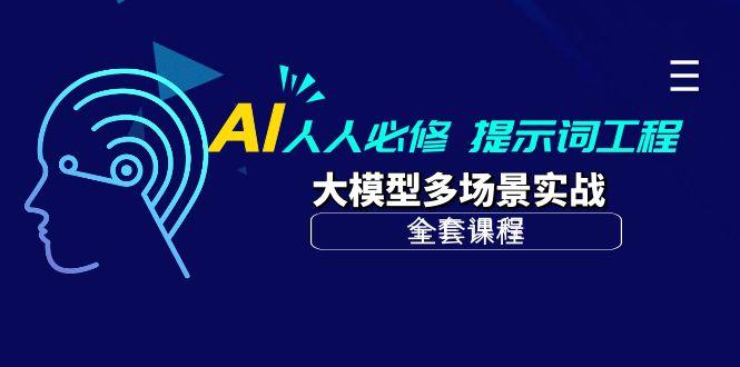 (10047期)AI 人人必修-提示词工程+大模型多场景实战(全套课程)-康仁安网创