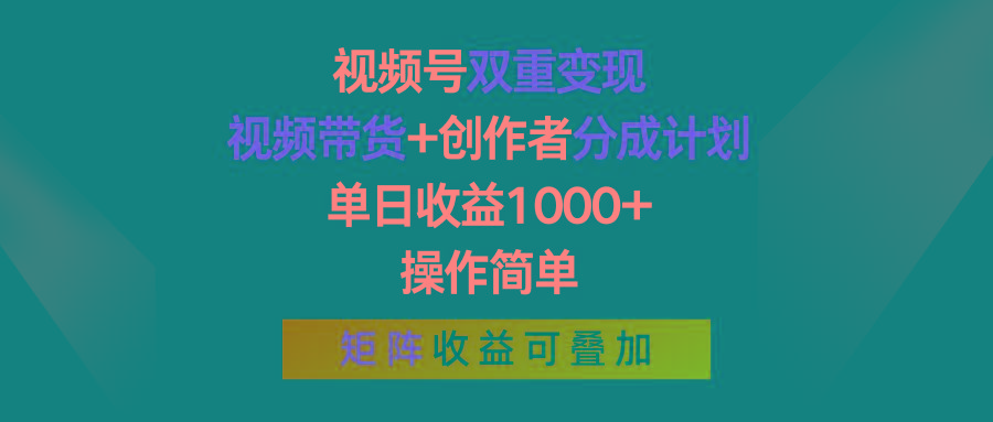视频号双重变现，视频带货+创作者分成计划 , 单日收益1000+，操作简单，矩阵收益叠加-康仁安网创
