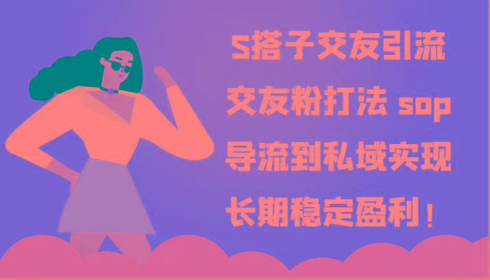 S搭子交友引流，交友粉打法 sop，导流到私域实现长期稳定盈利！-康仁安网创