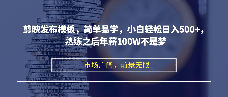 剪映发布模板,简单易学,小白轻松日入500+,熟练之后年薪100W不是梦-康仁安网创
