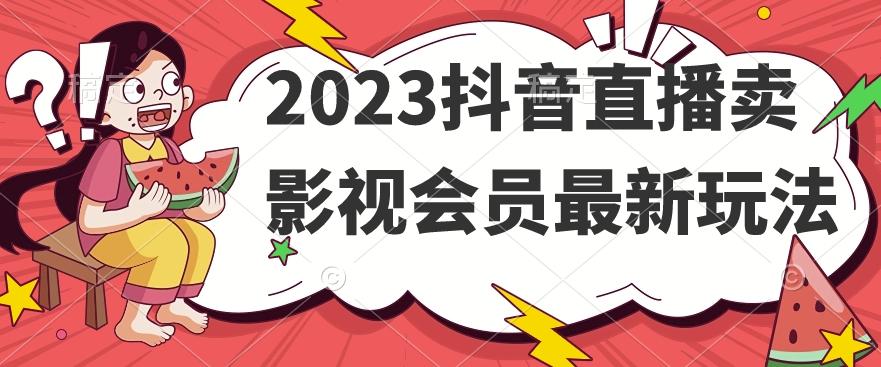 2023抖音直播卖影视会员最新玩法-康仁安网创