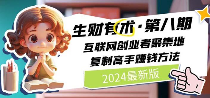 2024生财有术·第八期 互联网创业者聚集地,复制高手赚钱方法(5月9日更新-康仁安网创
