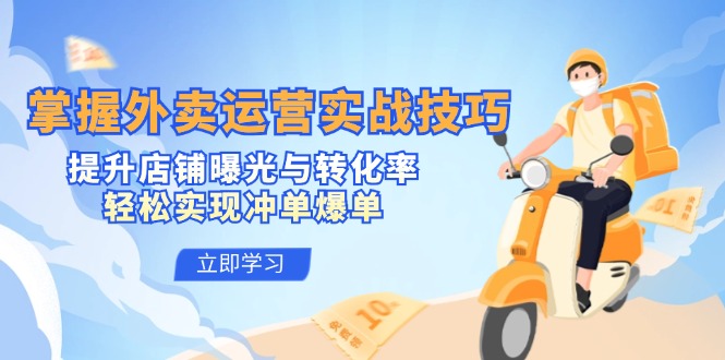 掌握外卖运营实战技巧,提升店铺曝光与转化率,轻松实现冲单爆单-康仁安网创