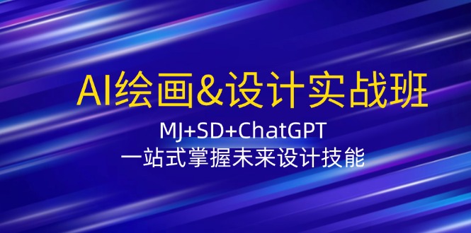 AI绘画&设计实战班:MJ+SD+ChatGPT,一站式掌握未来设计技能-康仁安网创