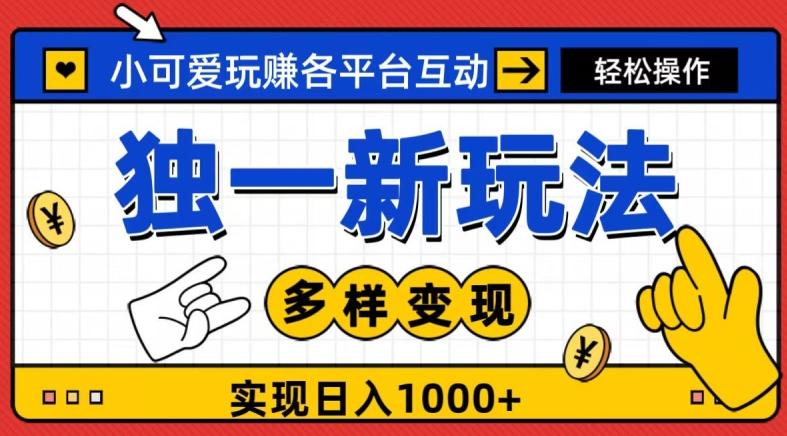 独一玩法，小可爱玩赚各平台互动，变现多样化，实现日入1000+-康仁安网创