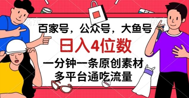 百家号，公众号，大鱼号一分钟一条原创素材，多平台通吃流量，日入4位数【揭秘】-康仁安网创