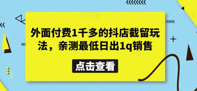 外面付费1千多的抖店截留玩法，亲测最低日出1q销售【揭秘】-康仁安网创