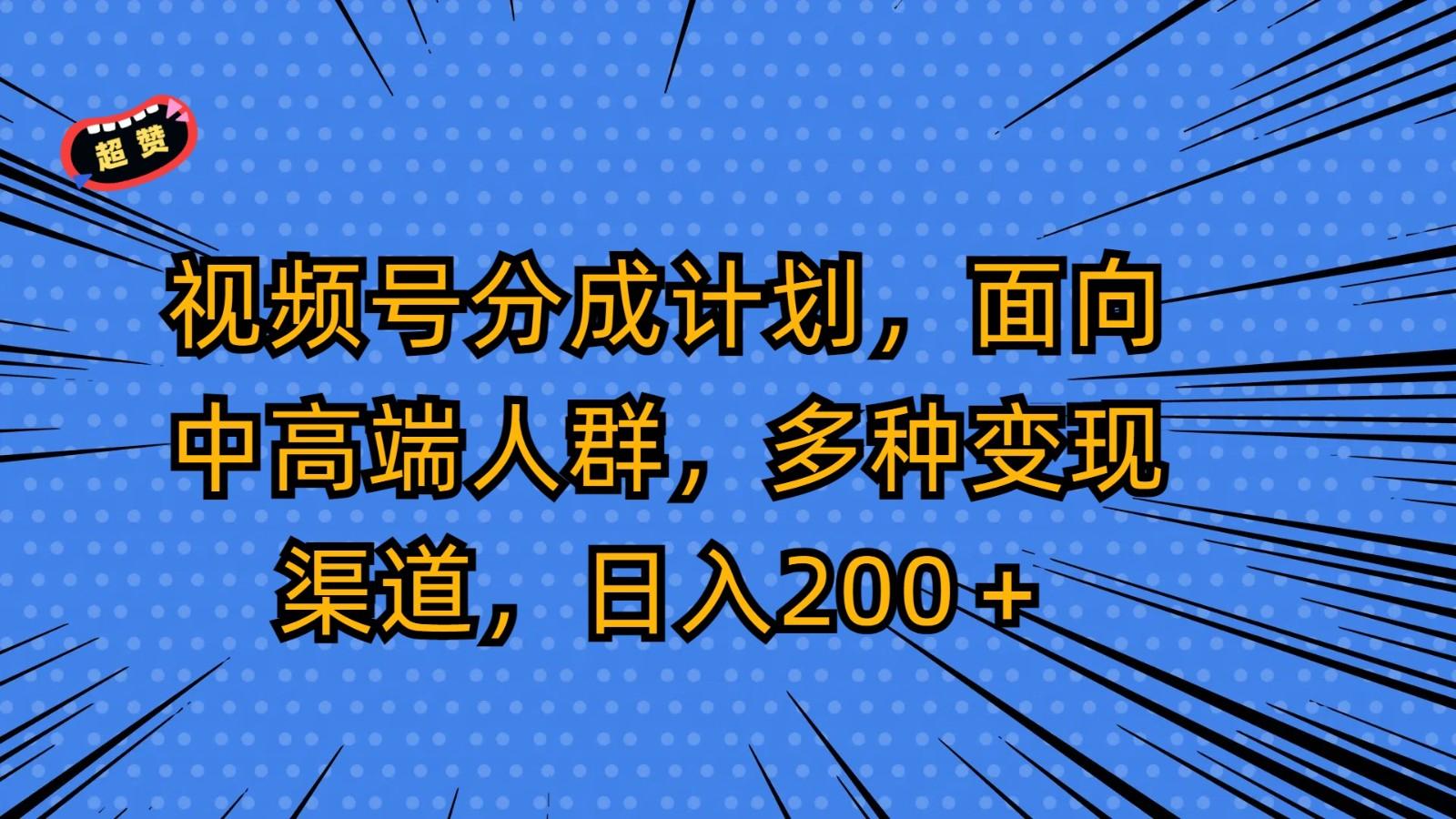 视频号分成计划,面向中高端人群,多种变现渠道,日入200+-康仁安网创