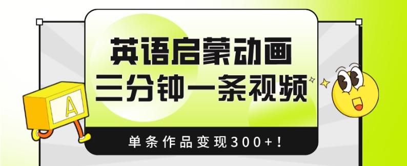 英语启蒙动画，三分钟一条视频，单条作品变现300+！-康仁安网创