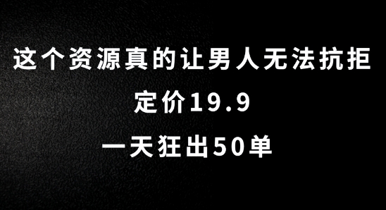 这个资源真的让男人无法抗拒，定价19.9.一天狂出50单【揭秘】-康仁安网创