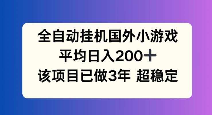 全自动挂机国外小游戏,平均日入200+,此项目已经做了3年 稳定持久【揭秘】-康仁安网创