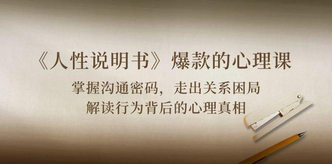 《人性 说明书》爆款的心理课:沟通密码/关系困局/解读行为背后心理真相-康仁安网创
