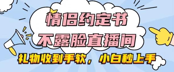 情侣约定书不露脸直播间,礼物收到手软,小白秒上手【揭秘】-康仁安网创
