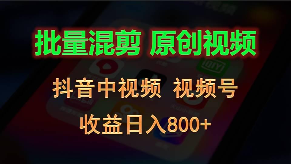 批量混剪生成原创视频，抖音中视频+视频号，收益日入800+-康仁安网创