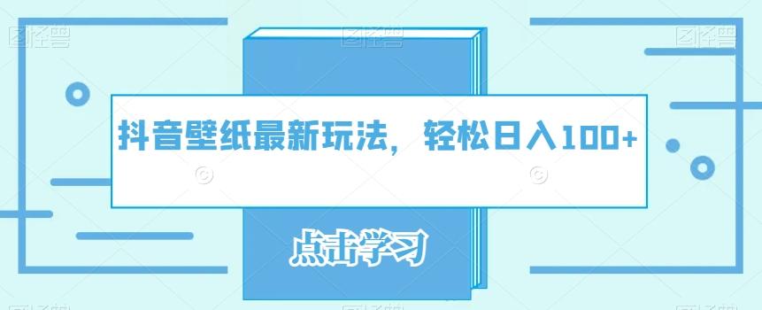 抖音壁纸最新玩法，轻松日入100+-康仁安网创