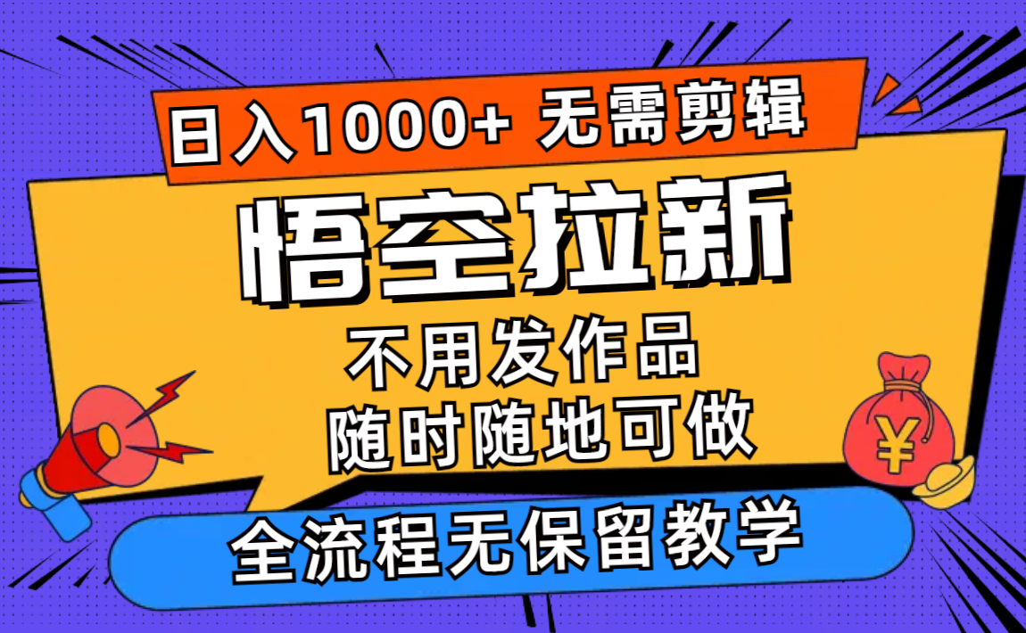 悟空拉新日入1000+无需剪辑当天上手，一部手机随时随地可做，全流程无...-康仁安网创