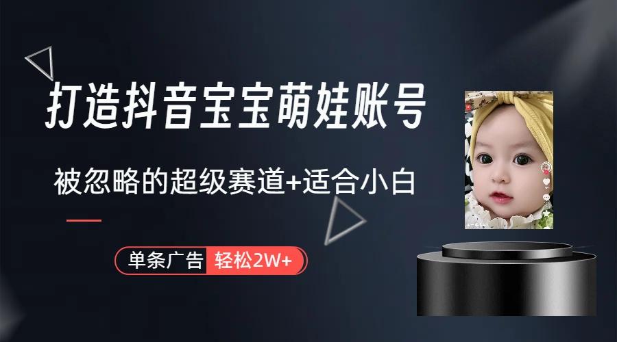 (9419期)打造抖音宝宝账号，一条广告2W，大部分人忽略的超级赛道(教程+素材+软件)-康仁安网创