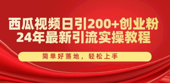 西瓜视频日引200+创业粉,24年最新引流实操教程,简单好落地,轻松上手【揭秘】-康仁安网创
