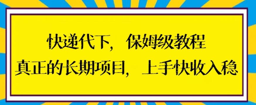 快递代下保姆级教程，真正的长期项目，上手快收入稳【揭秘】-康仁安网创