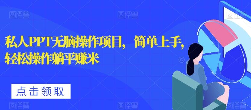 私人PPT无脑操作项目,简单上手,轻松操作躺平赚米-康仁安网创