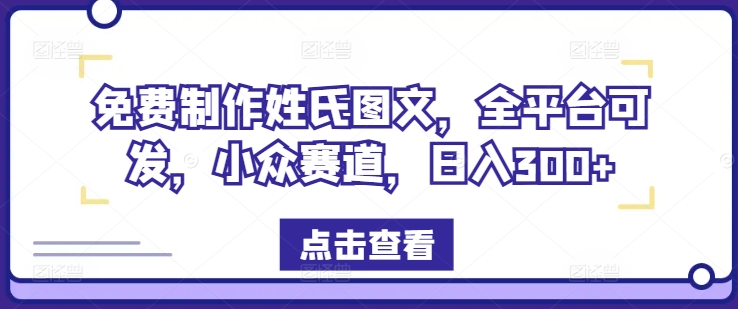免费制作姓氏图文,全平台可发,小众赛道,日入300+【揭秘】-康仁安网创